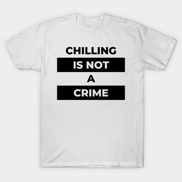 Chilling Is Not A Crime (Black Print) T-Shirt by the gulayfather